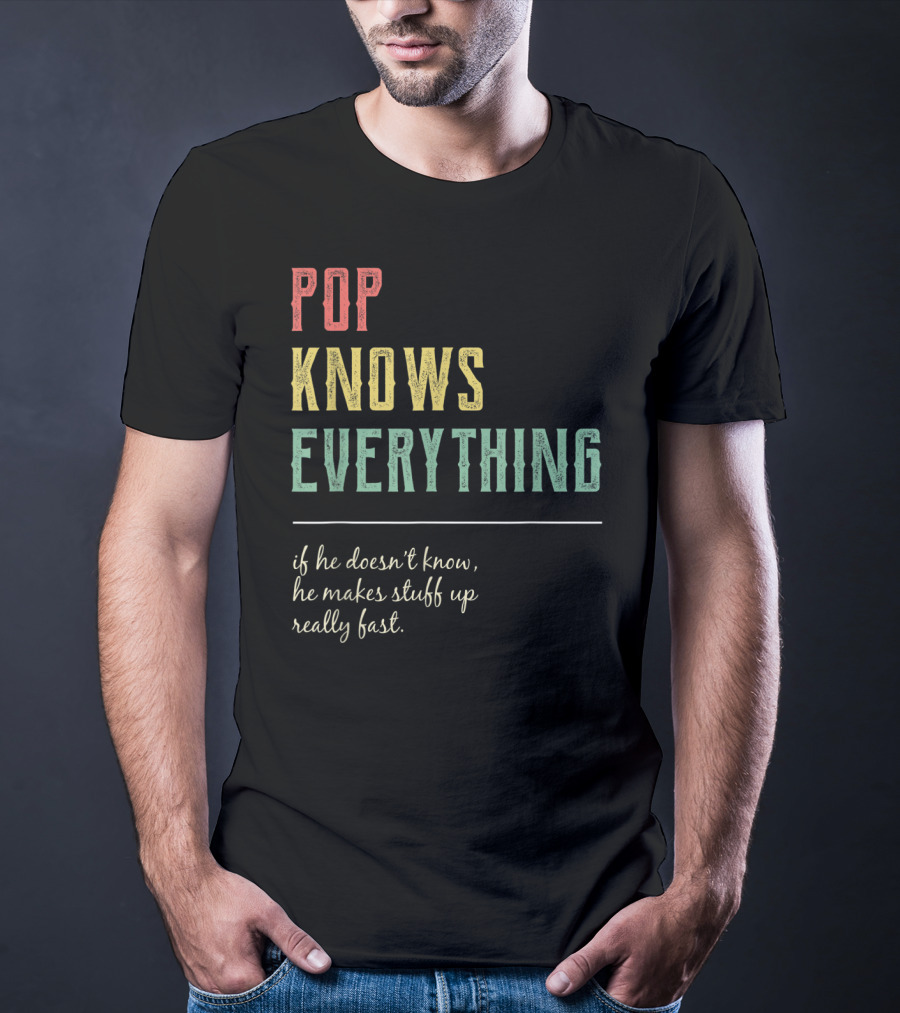 Pop Knows Everything If He Doesn't Know He Makes Stuff Up Really Fast T-Shirt
