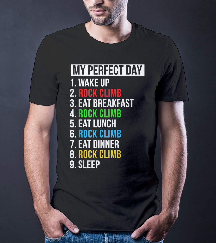 My Perfect Day Wake Up Rock Climb Eat Breakfast Rock Climb Eat Lunch Rock Climb Eat Dinner Rock Climb Sleep T-Shirt