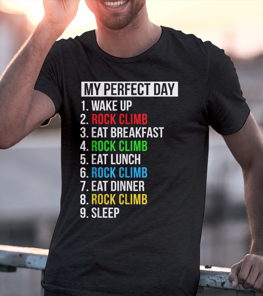My Perfect Day Wake Up Rock Climb Eat Breakfast Rock Climb Eat Lunch Rock Climb Eat Dinner Rock Climb Sleep T-Shirt