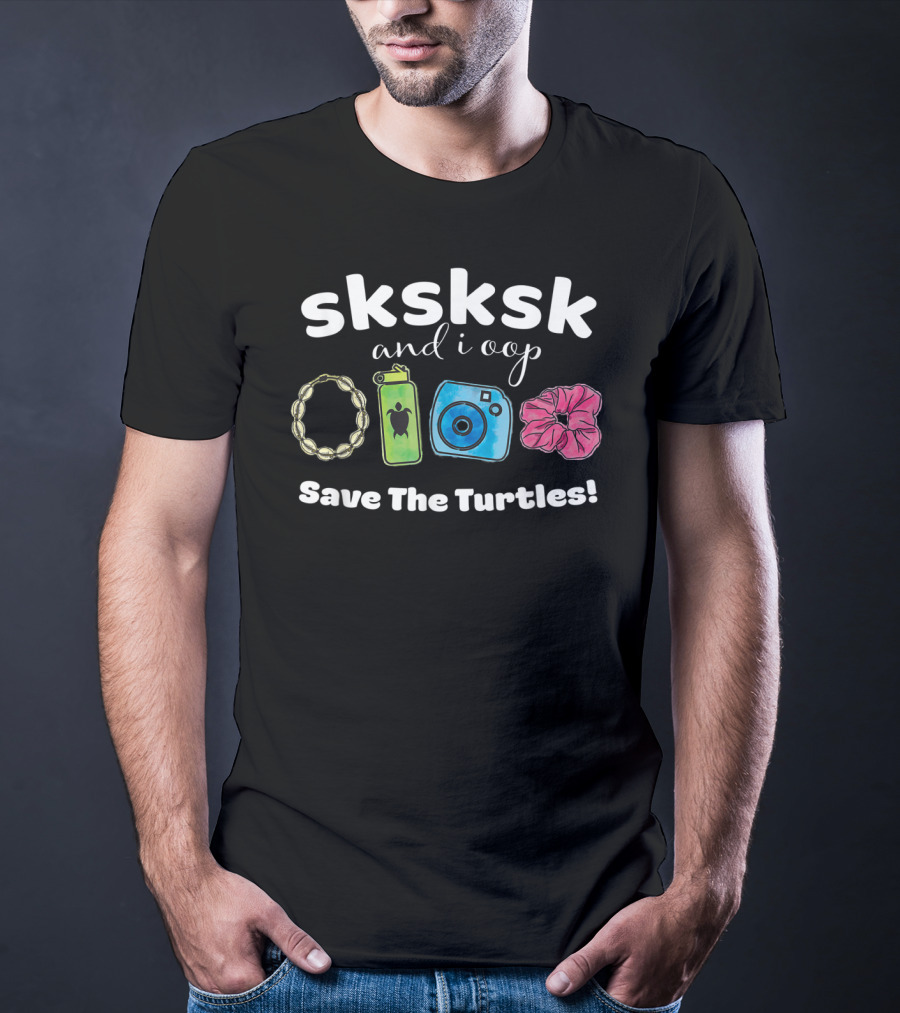 SKSKSK And I Oop Save The Turtles Puka Shell Hydro Flask Camera Scrunchie T-Shirt