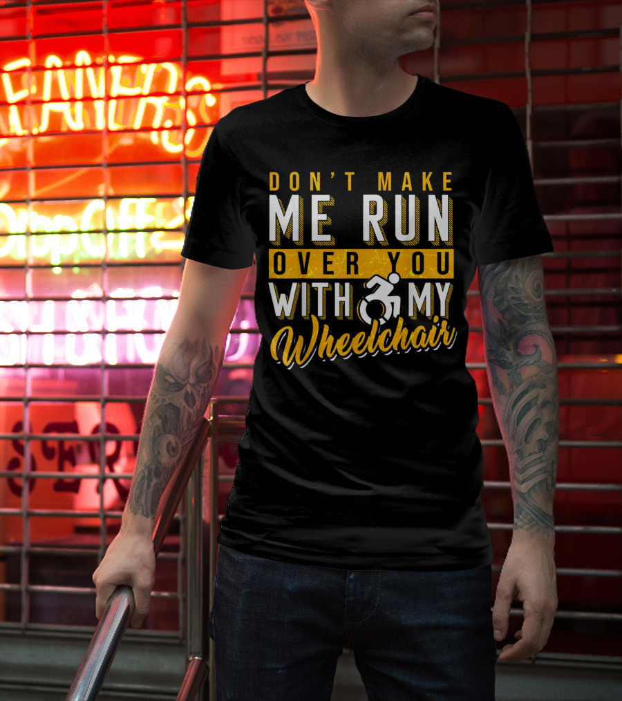 Don't Make Me Run Over You With My Wheelchair Humor Disability Handicap T-Shirt