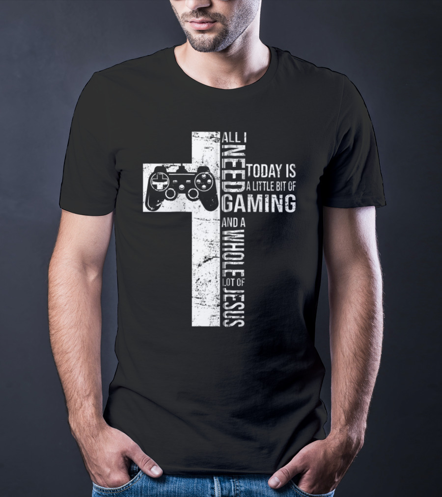 All I Need Today Is A Little Bit Of Gaming And A Whole Lot Of Jesus Cross Controller T-Shirt