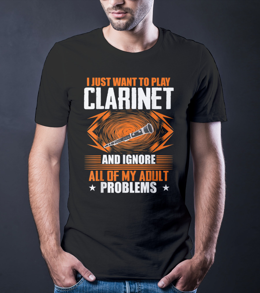 I Just Want To Play Clarinet And Ignore All Of My Adult Problems T-Shirt