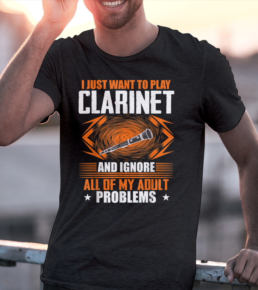 I Just Want To Play Clarinet And Ignore All Of My Adult Problems T-Shirt
