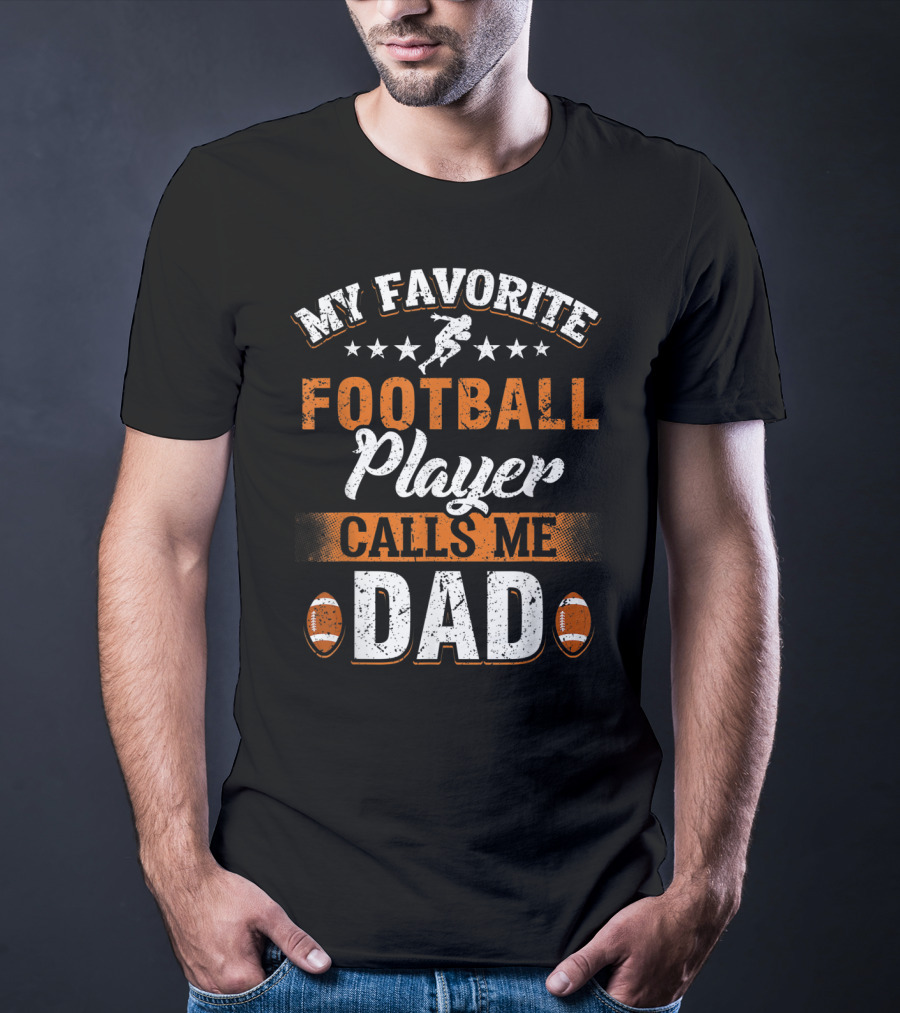 My Favorite Football Player Calls Me Dad Father Football Dad Fathers Day T-Shirt