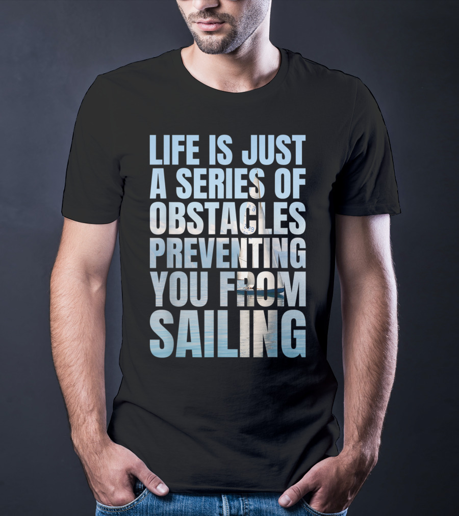 Life Is Just A Series Of Obstacles Preventing You From Sailing T-Shirt