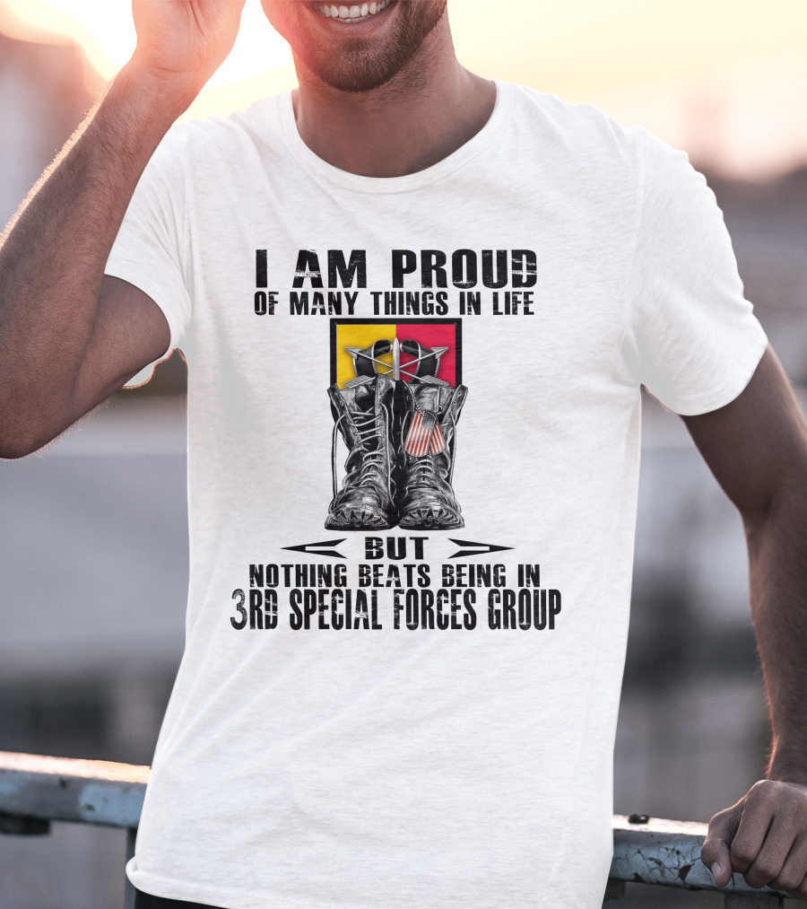 I Am Proud Of Many Things In Life But Nothing Beats Being In 3Rd Special Forces Group T-Shirt