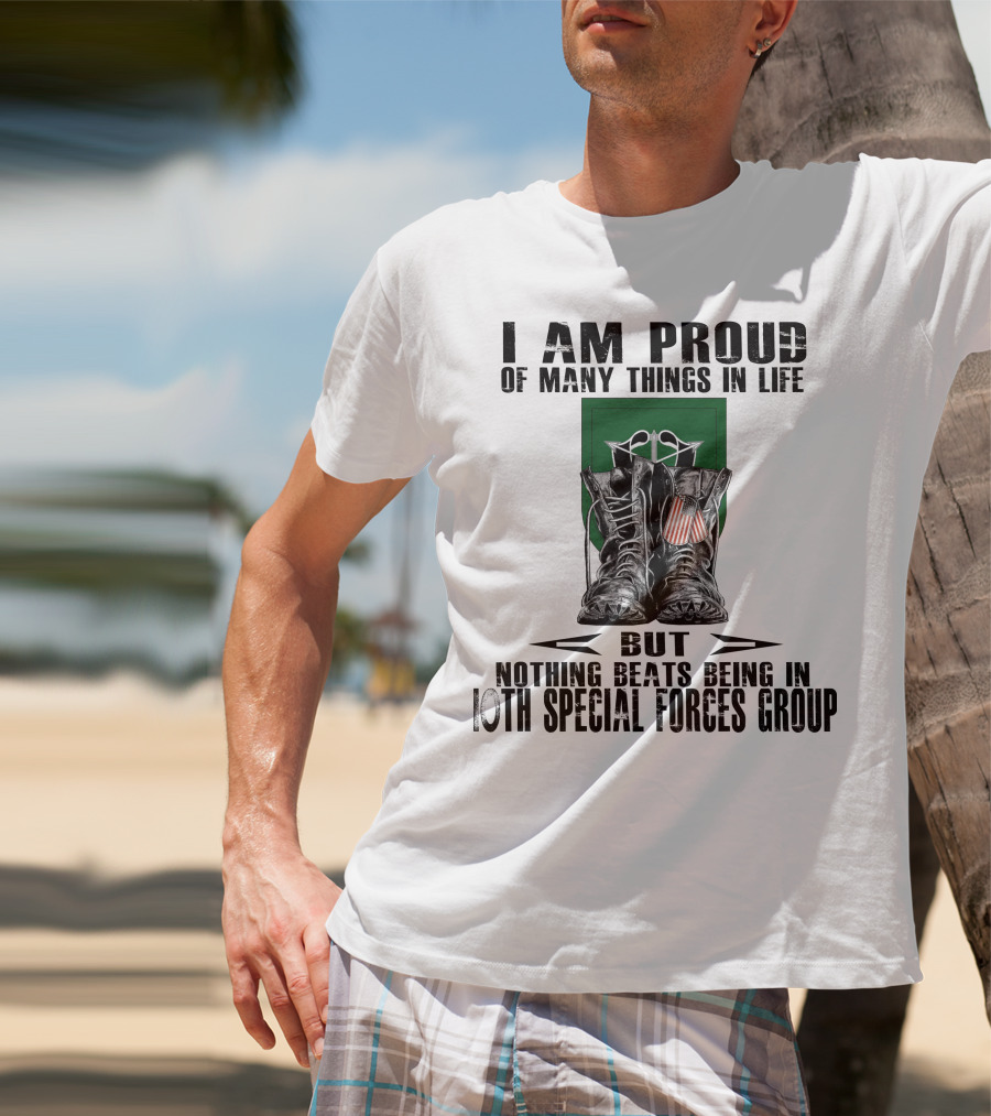 I Am Proud Of Many Things In Life But Nothing Beats Being In 10Th Special Forces Group T-Shirt