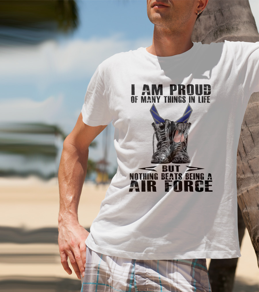I Am Proud Of Many Things In Life But Nothing Beats Being Air Force T-Shirt