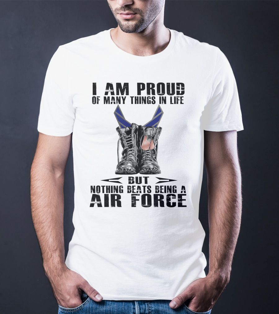 I Am Proud Of Many Things In Life But Nothing Beats Being Air Force T-Shirt