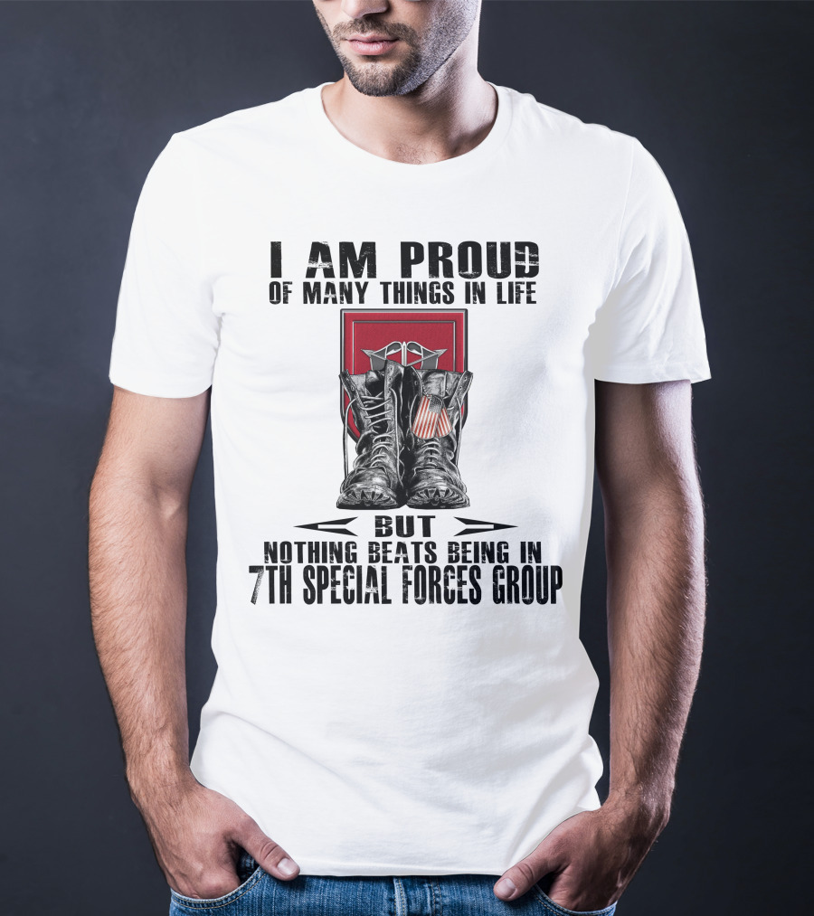 I Am Proud Of Many Things In Life But Nothing Beats Being In 7Th Special Forces Group T-Shirt