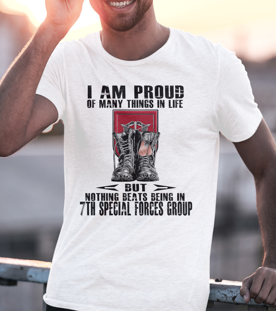 I Am Proud Of Many Things In Life But Nothing Beats Being In 7Th Special Forces Group T-Shirt