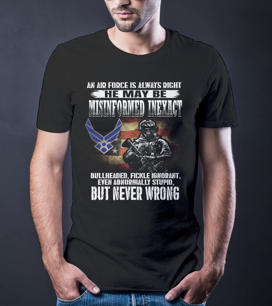 An Air Force Is Always Right Never Wrong Misinformed Inexact Bullheaded Fickle Ignorant Even Abnormally Stupid T-Shirt
