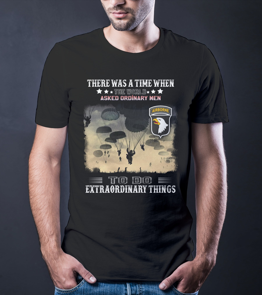 There Was A Time When The World Asked Ordinary Men To Do Extraordinary Things Airborne T-Shirt