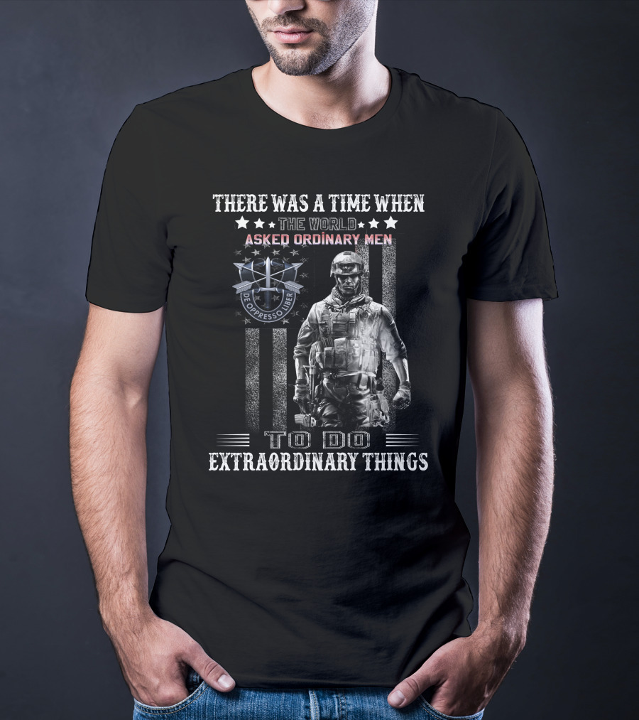 There Was A Time When The World Asked Ordinary Men To Do Extraordinary Things De Oppresso Liber T-Shirt