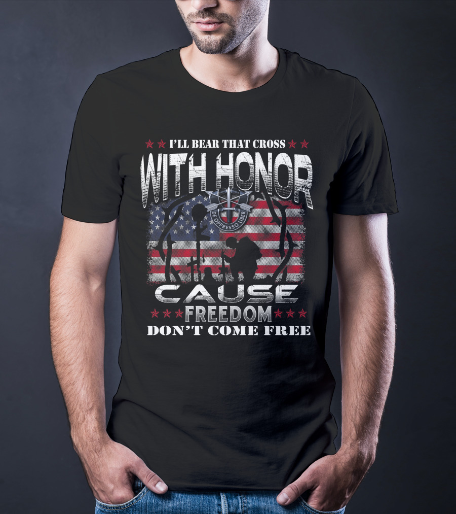 I'll Bear That Cross With Honor Cause Freedom Don't Come Free De Oppresso Liber T-Shirt