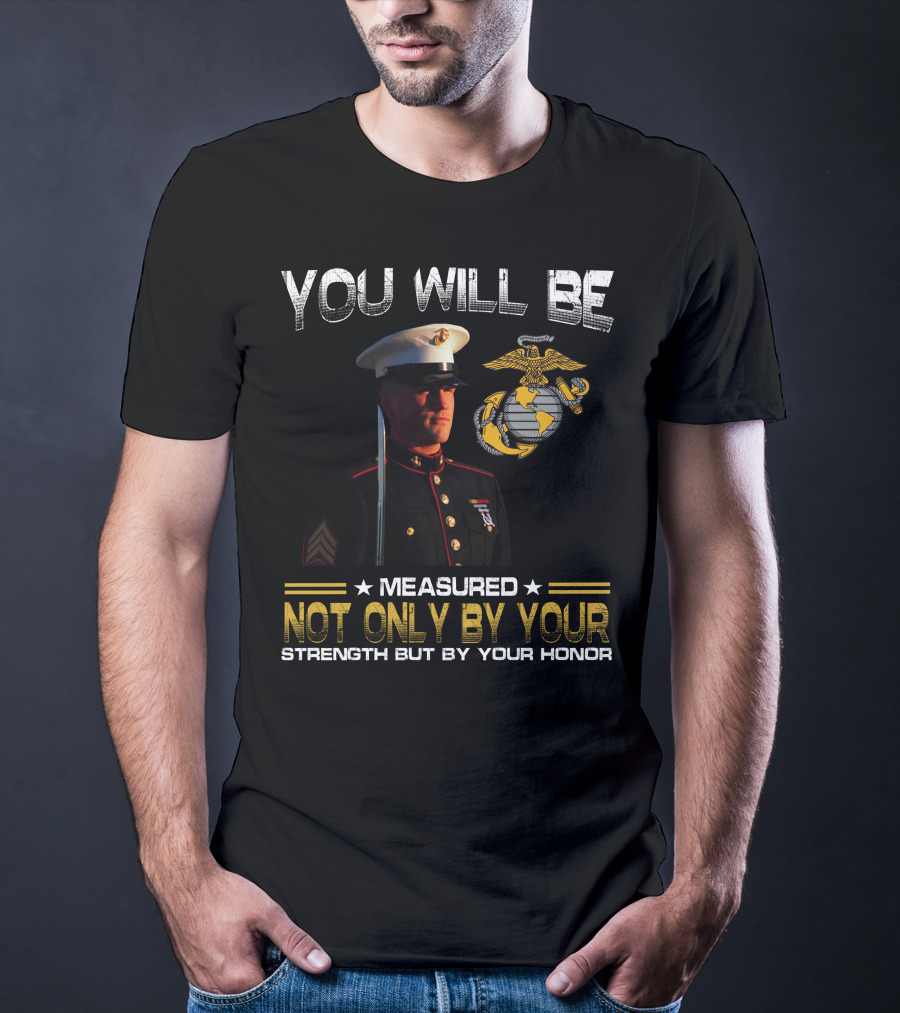 You Will Be Measured Not Only By Your Strength But By Your Honor T-Shirt