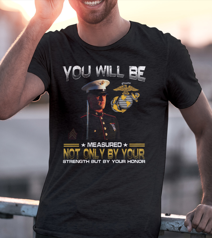 You Will Be Measured Not Only By Your Strength But By Your Honor T-Shirt