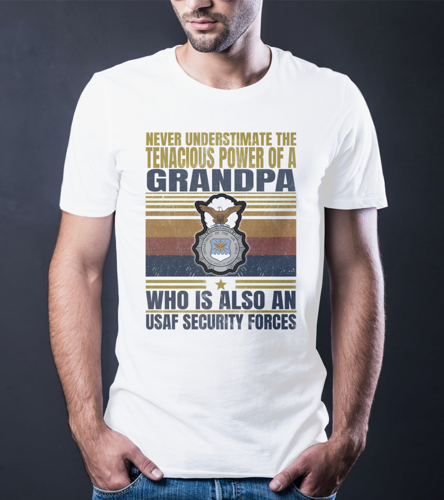 Never Underestimate The Tenacious Power Of A Grandpa Who Is Also An Usaf Security Forces T-Shirt
