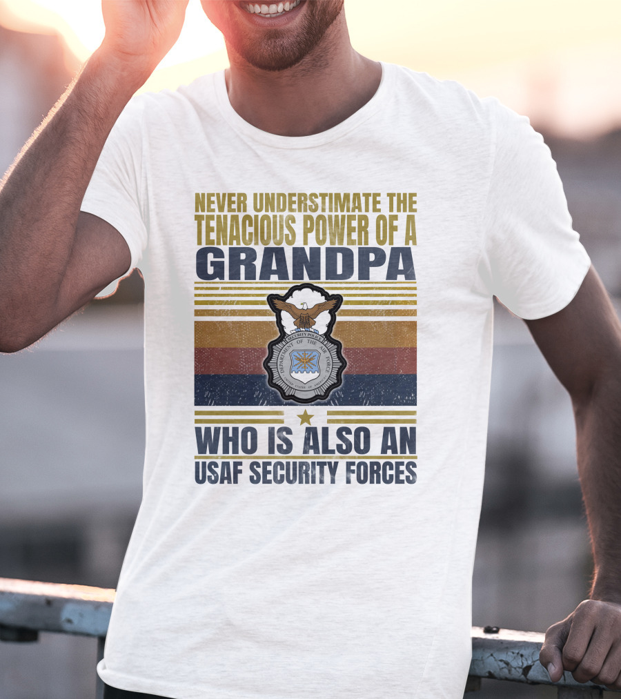 Never Underestimate The Tenacious Power Of A Grandpa Who Is Also An Usaf Security Forces T-Shirt