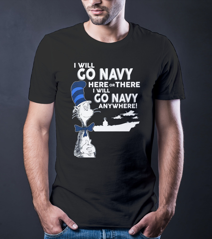 I Will Go Navy Here Or There I Will Go Navy Anywhere Cat In The Hat Navy Aircraft Carrier T-Shirt