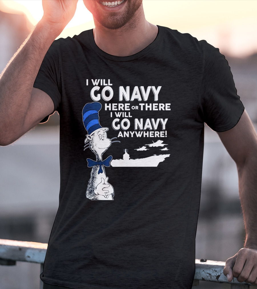I Will Go Navy Here Or There I Will Go Navy Anywhere Cat In The Hat Navy Aircraft Carrier T-Shirt