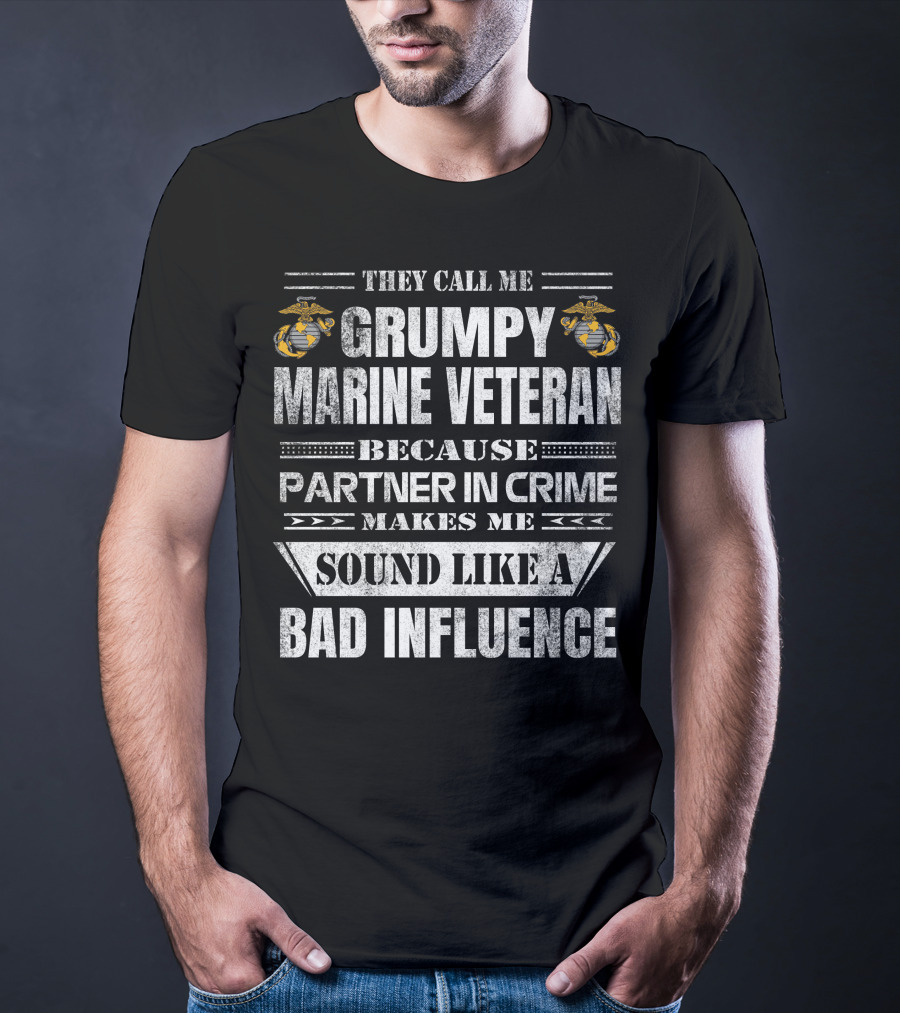 They Call Me Grumpy Marine Veteran Because Partner In Crime Makes Me Sound Like A Bad Influence T-Shirt