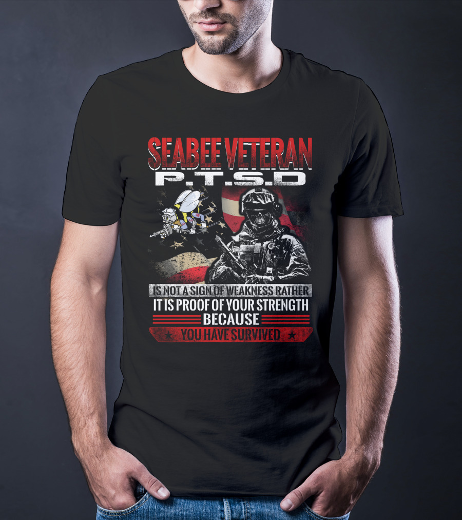 Seabee Veteran P.t.s.d Is Not A Sign Of Weakness Rather It Is Proof Of Your Strength Because You Have Survived T-Shirt