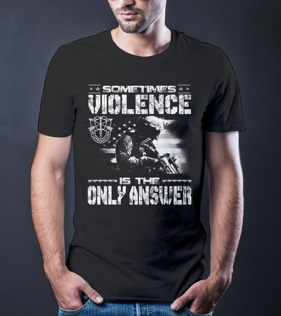 Sometimes Violence Is The Only Answer De Oppresso Liber Soldier American Flag T-Shirt