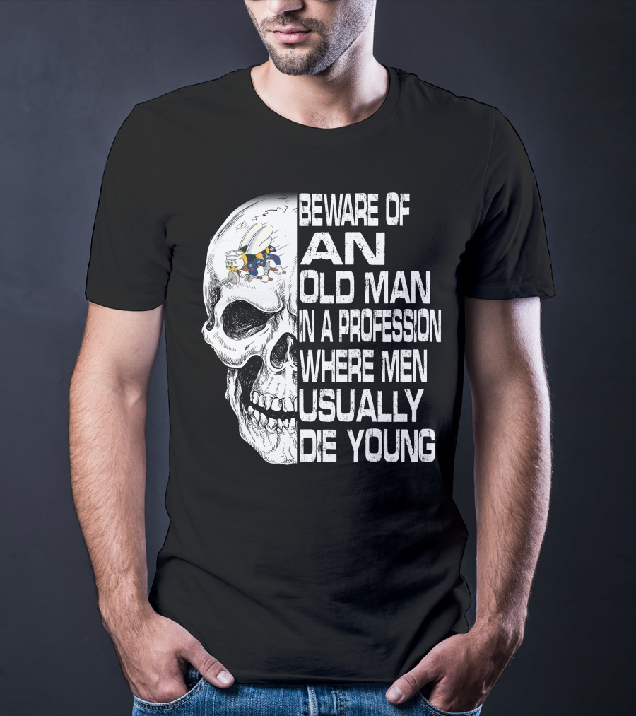 Beware Of An Old Man In A Profession Where Men Usually Die Young Skull With Cap And Glasses T-Shirt
