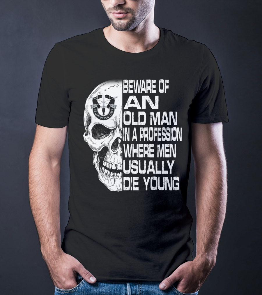 Beware Of An Old Man In A Profession Where Men Usually Die Young De Oppresso Liber T-Shirt