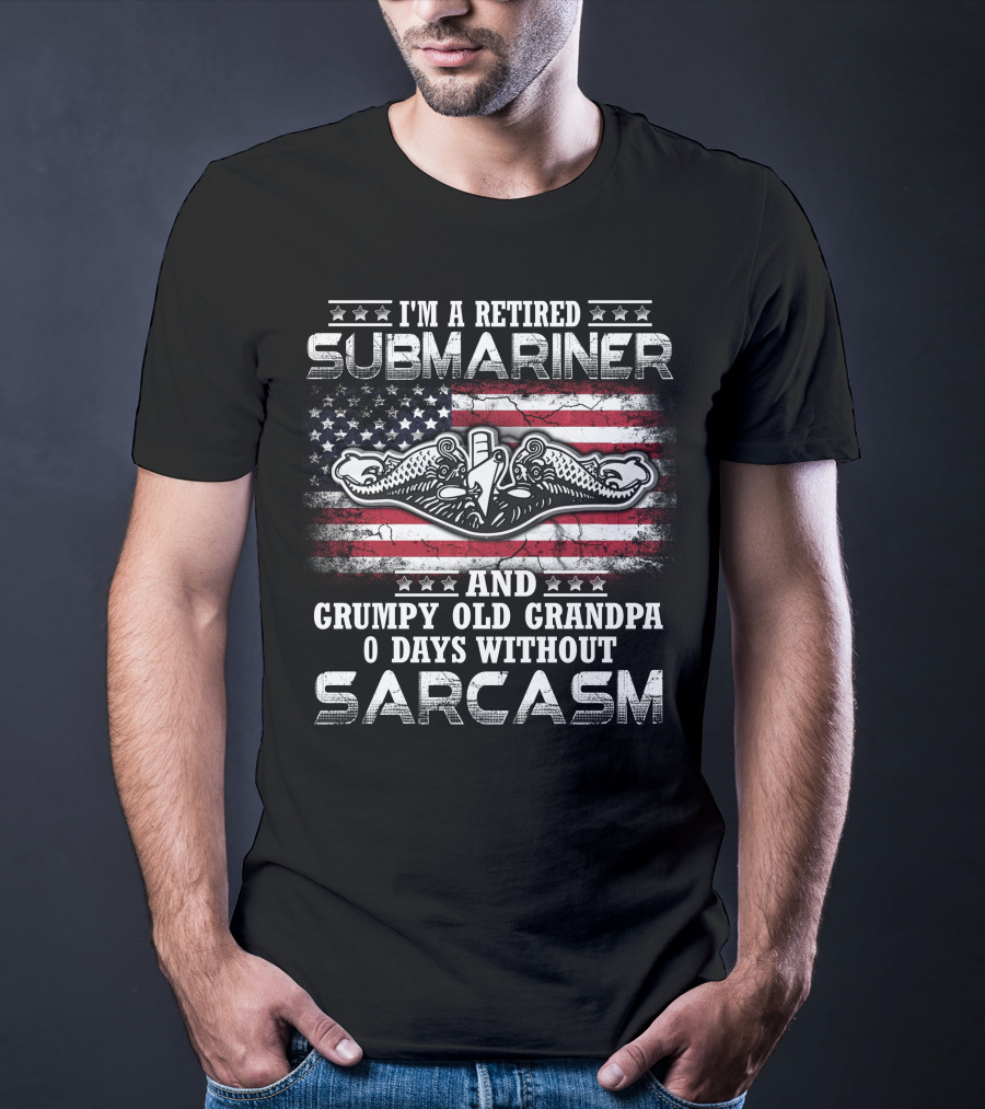 I'm A Retired Submariner And Grumpy Old Grandpa 0 Days Without Sarcasm T-Shirt