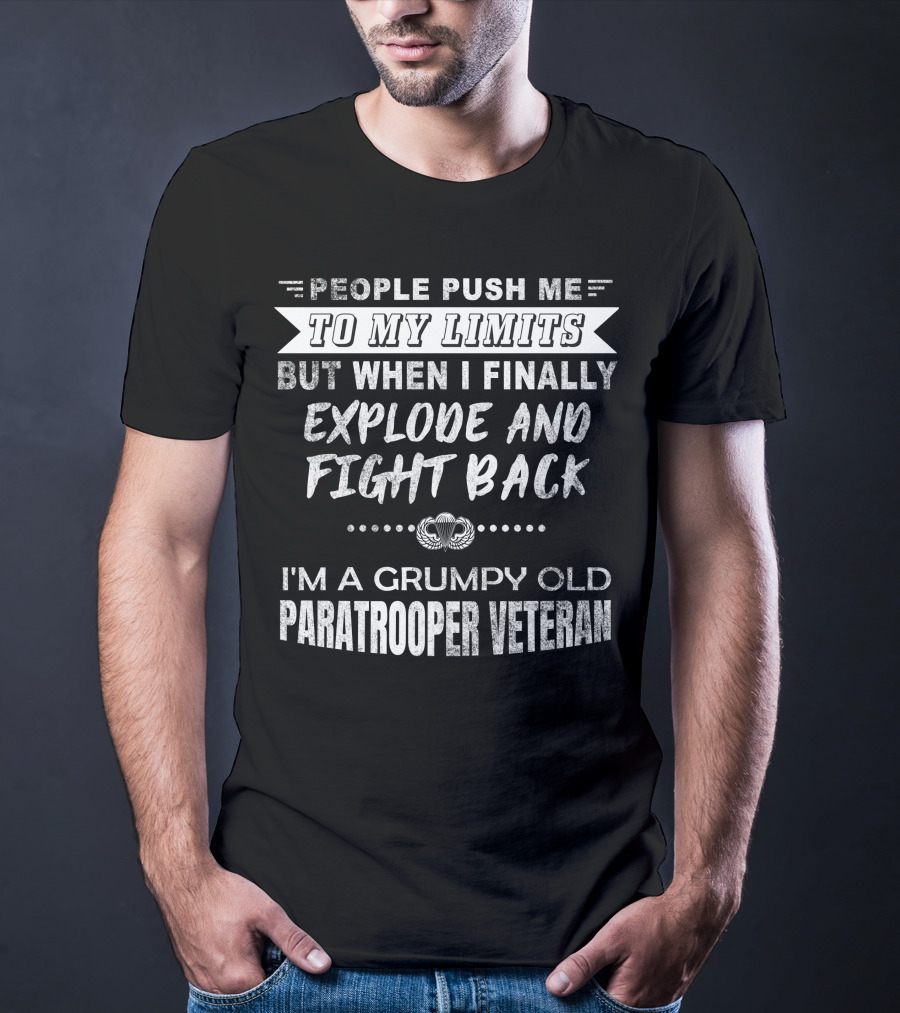 People Push Me To My Limits Explode And Fight Back Grumpy Old Paratrooper Veteran T-Shirt