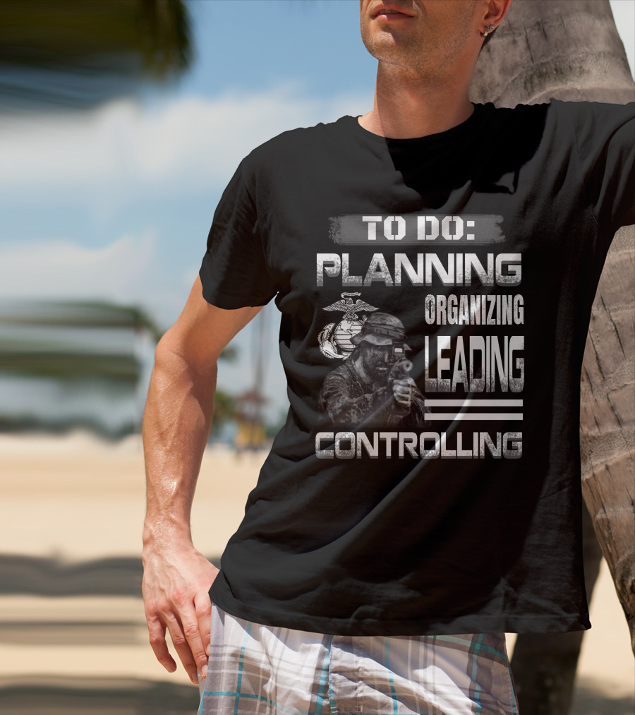 To Do: Planning Organizing Leading Controlling Usmc T-Shirt