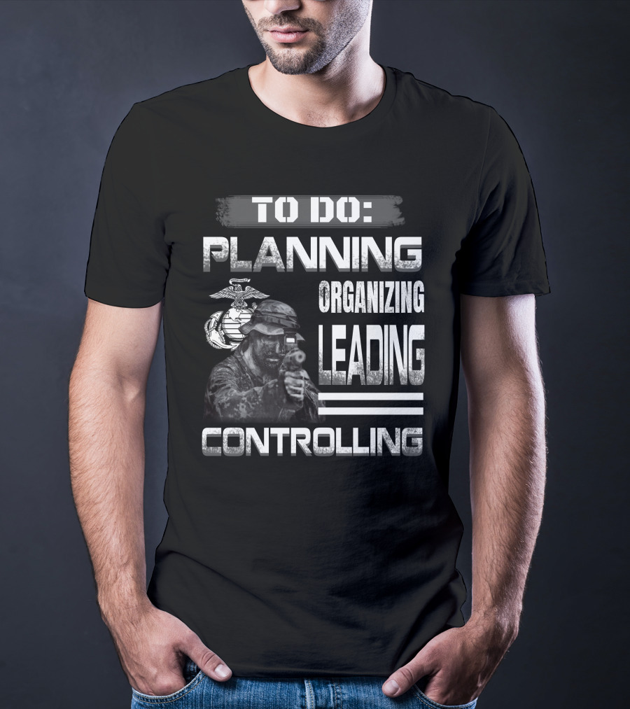 To Do: Planning Organizing Leading Controlling Usmc T-Shirt