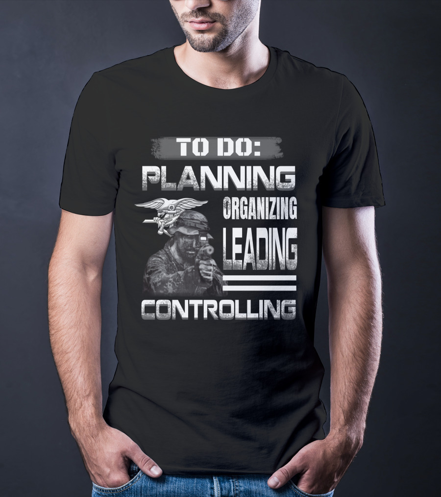 To Do: Planning Organizing Leading Controlling Navy Seal Soldier T-Shirt