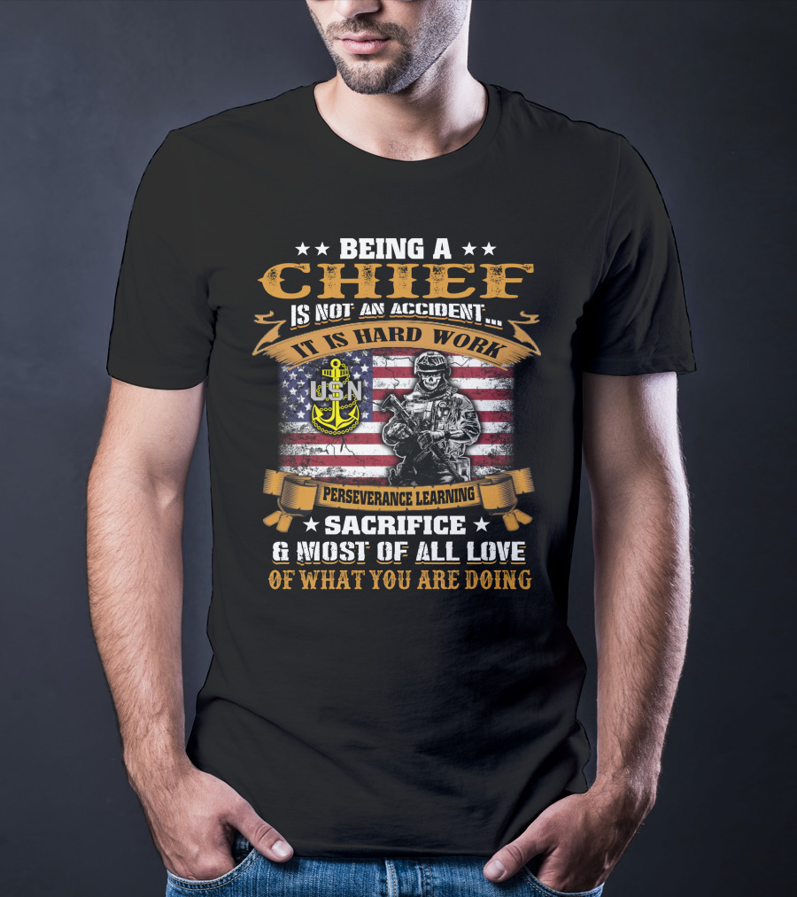 Being A Chief Is Not An Accident It Is Hard Work Perseverance Learning Sacrifice Most Of All Love Usn T-Shirt