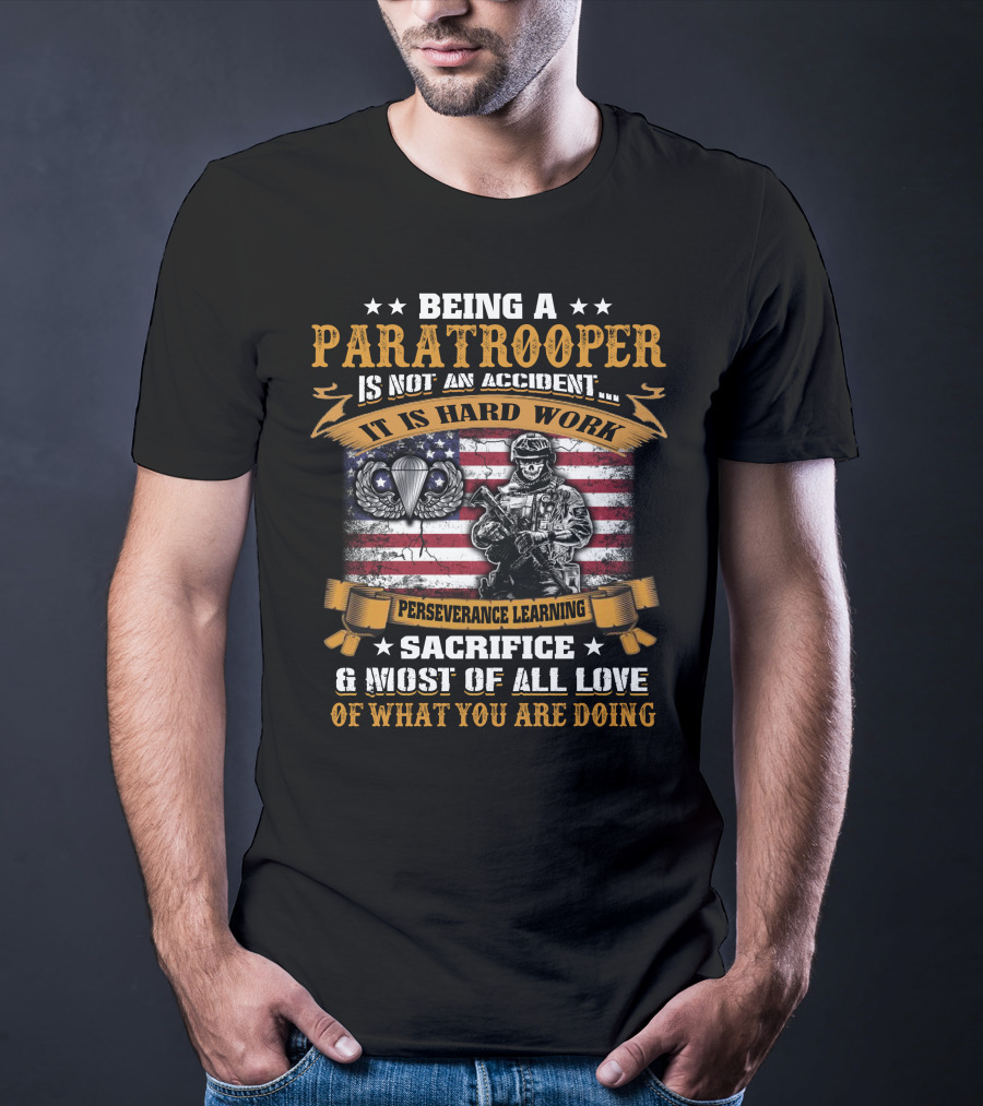 Being A Paratrooper Is Not An Accident It Is Hard Work Perseverance Learning Sacrifice Most Of All Love Of What You Are Doing T-Shirt