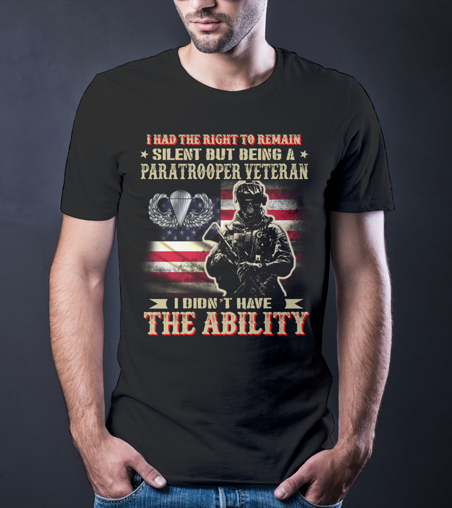 I Had The Right To Remain Silent But Being A Paratrooper Veteran I Didn't Have The Ability T-Shirt