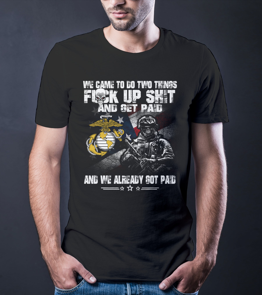 We Came To Do Two Things Fuck Up Shit And Get Paid Usmc Flag Skull Marine T-Shirt