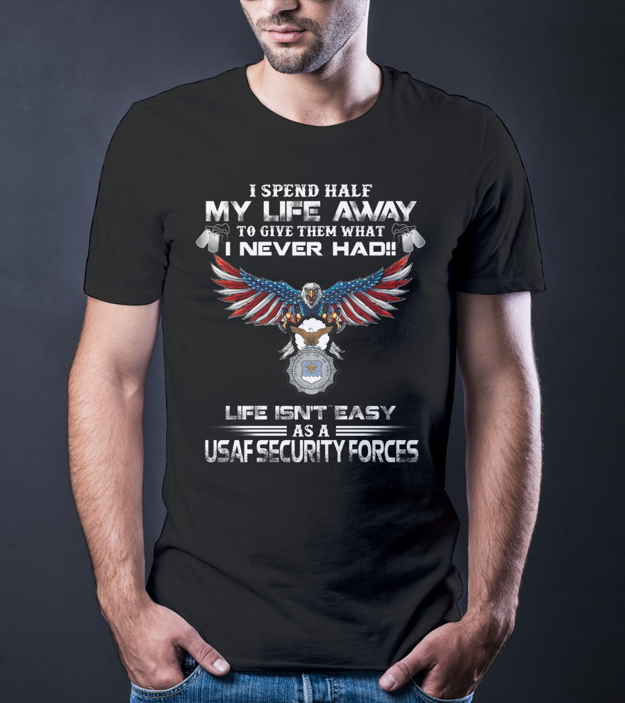 I Spend Half My Life Away Life Isn't Easy As A Usaf Security Forces T-Shirt