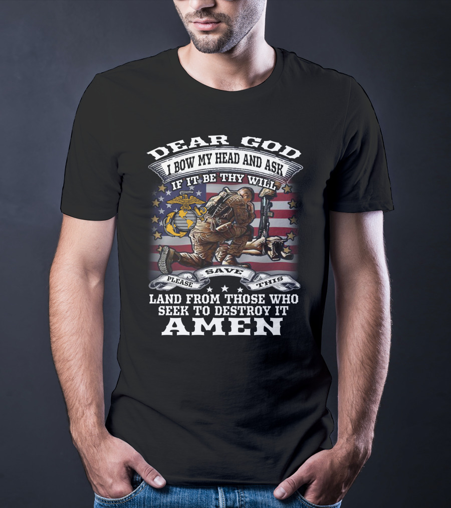 Dear God I Bow My Head And Ask If It Be Thy Will Please Save This Land From Those Who Seek To Destroy It Amen T-Shirt