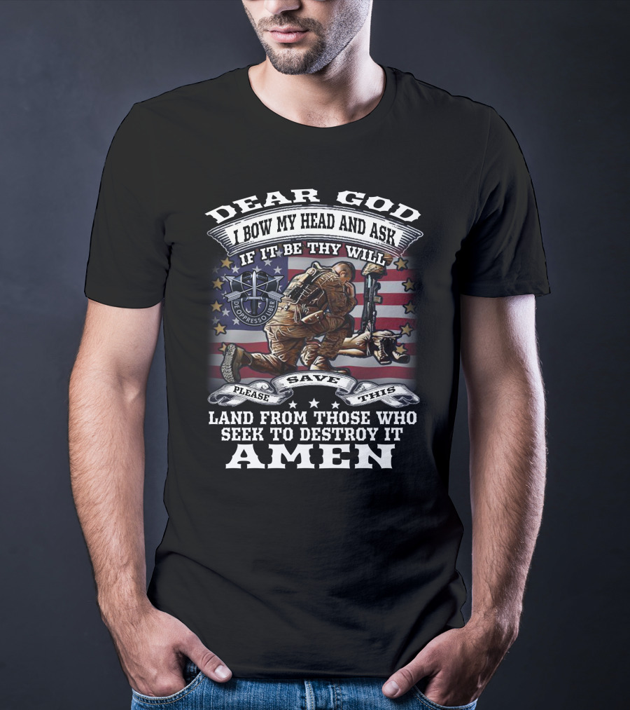 Dear God I Bow My Head And Ask De Oppresso Liber Please Save This Land From Those Who Seek To Destroy It Amen T-Shirt