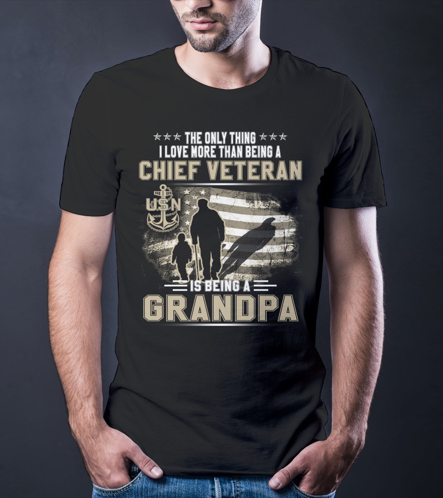 The Only Thing I Love More Than Being A Chief Veteran Is Being A Grandpa Usn T-Shirt