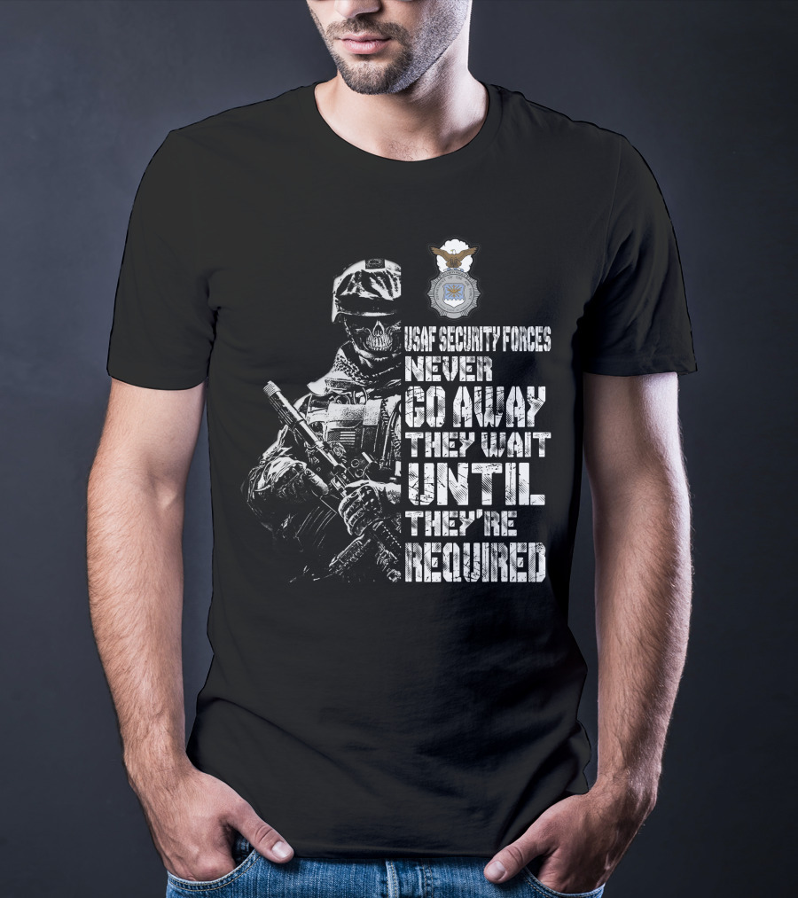 Usaf Security Forces Never Go Away They Wait Until They're Required T-Shirt