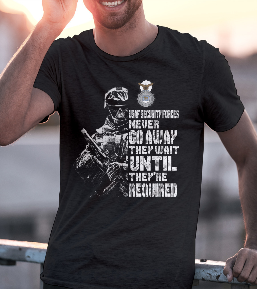 Usaf Security Forces Never Go Away They Wait Until They're Required T-Shirt