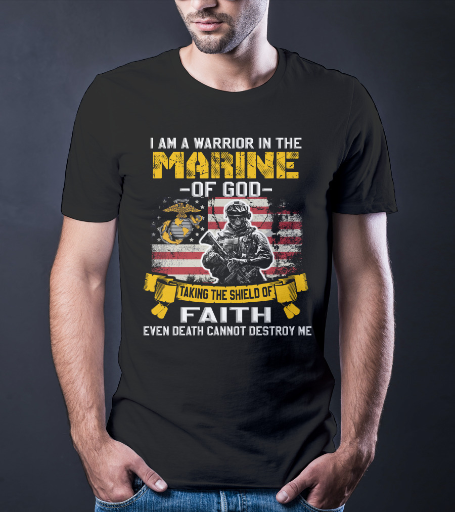 I Am A Warrior In The Marine Of God Taking The Shield Of Faith Even Death Cannot Destroy Me T-Shirt