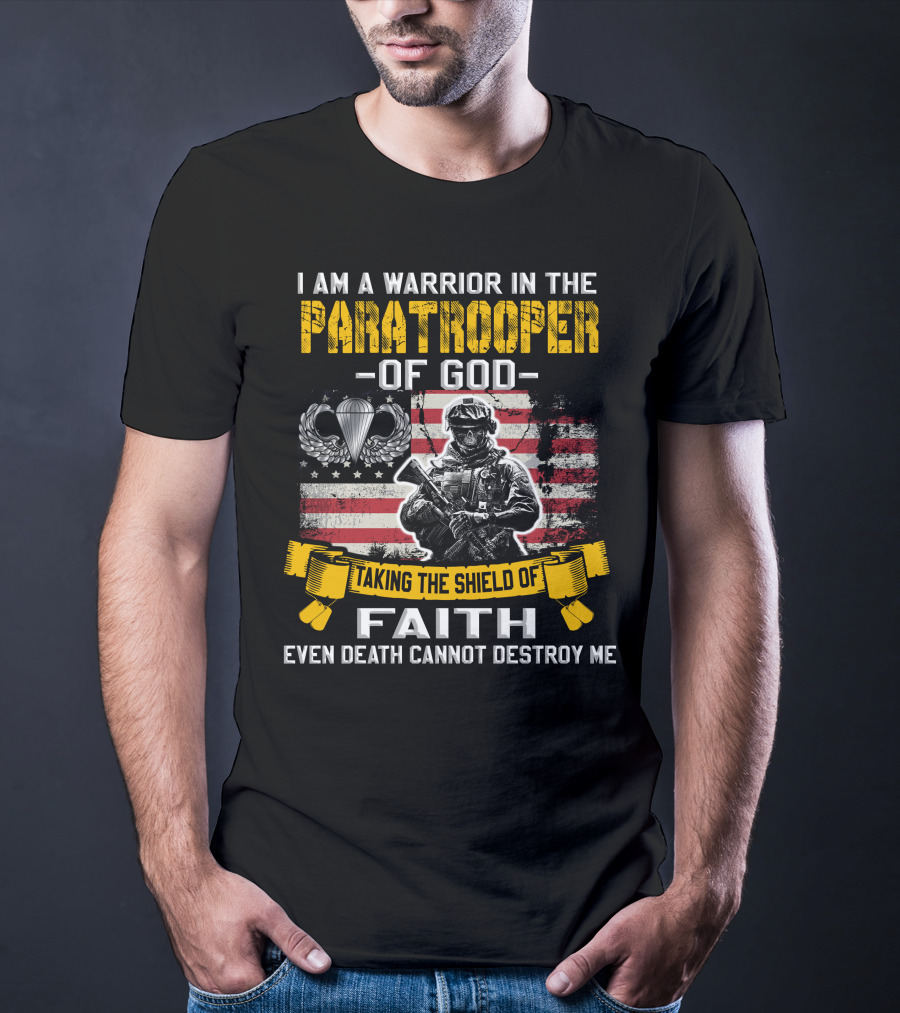 I Am A Warrior In The Paratrooper Of God Taking The Shield Of Faith Even Death Cannot Destroy Me T-Shirt