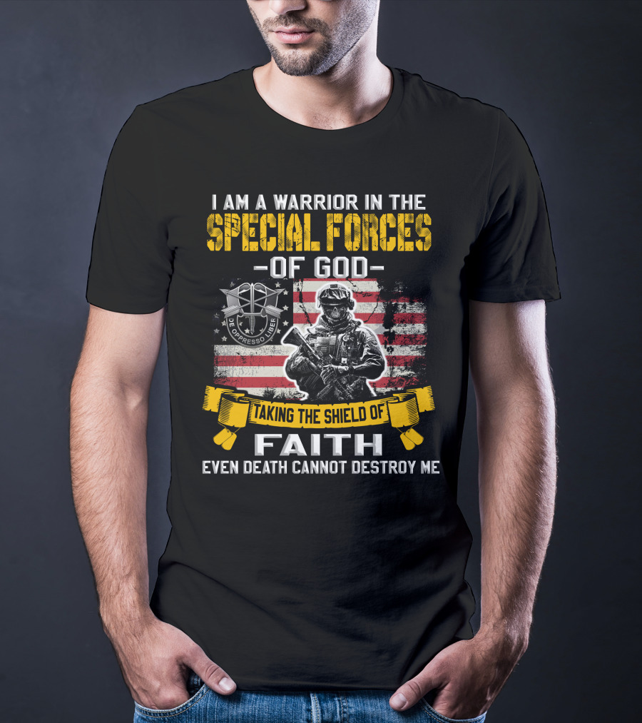 I Am A Warrior In The Special Forces Of God Taking The Shield Of Faith Even Death Cannot Destroy Me De Oppresso Liber T-Shirt