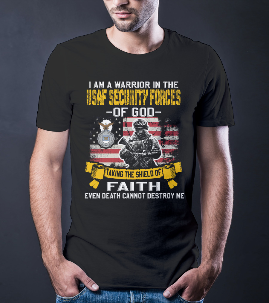 I Am A Warrior In The Usaf Security Forces Of God Taking The Shield Of Faith Even Death Cannot Destroy Me T-Shirt